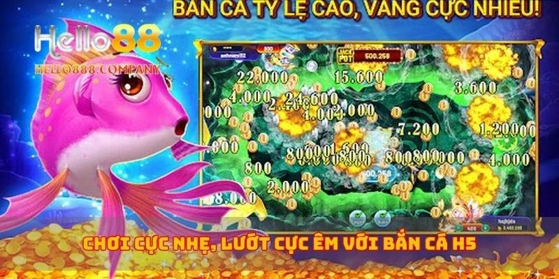 Chơi cực nhẹ, lướt cực êm với bắn cá H5