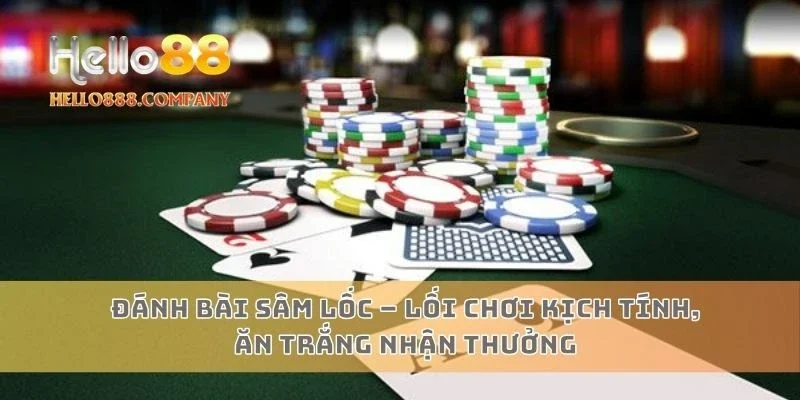 Đánh bài Sâm Lốc – Lối chơi kịch tính, ăn trắng nhận thưởng