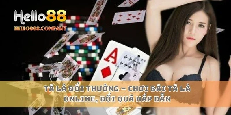 Tá lả đổi thưởng – Chơi bài tá lả online, đổi quà hấp dẫn