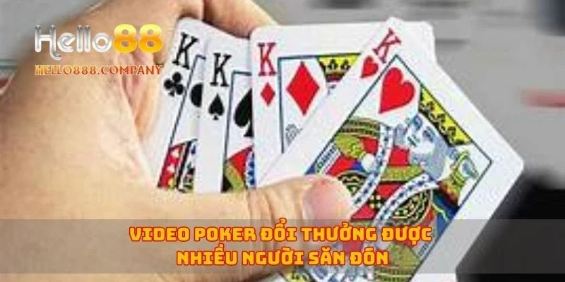 Video poker đổi thưởng được nhiều người săn đón