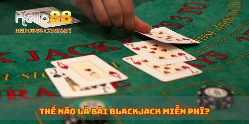 Thế nào là bài blackjack miễn phí?